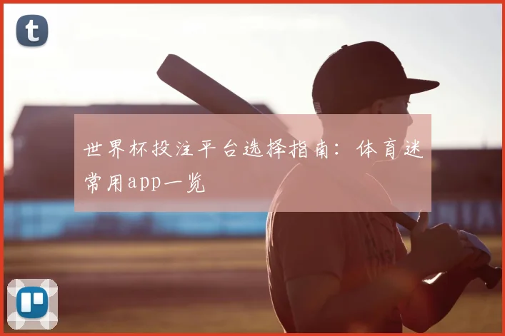 世界杯投注平台选择指南:体育迷常用app一览