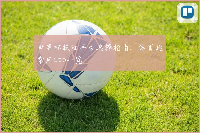 世界杯投注平台选择指南:体育迷常用app一览